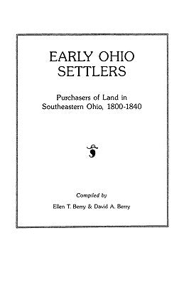 Early Ohio Settlers. Purchasers of Land in Southeastern Ohio, 1800-1840 by Berry, Ellen T.