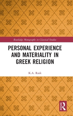 Personal Experience and Materiality in Greek Religion by Rask, K. a.