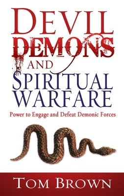 Devil, Demons, and Spiritual Warfare: The Power to Engage and Defeat Demonic Forces by Brown, Tom