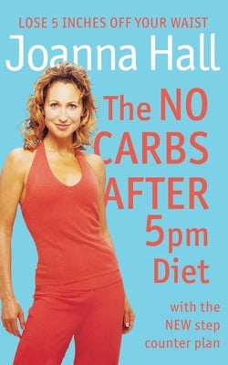 The No Carbs After 5pm Diet: With the New Step Counter Plan by Hall, Joanna