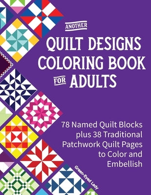 Another Quilt Designs Coloring Book for Adults: 78 Named Quilt Blocks plus 38 Traditional Patchwork Quilt Pages to Color and Embellish by Green-Eyed Lady