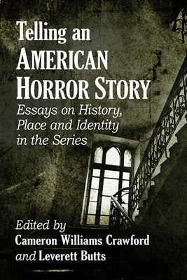 Telling an American Horror Story: Essays on History, Place and Identity in the Series Paperback McFarland and Company, Inc.