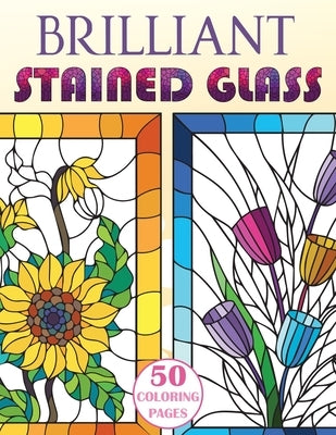 Brilliant Stained Glass: Stained Glass Flowers Coloring Book by Heart, Stefan