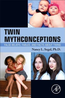 Twin Mythconceptions: False Beliefs, Fables, and Facts about Twins by Segal, Nancy L.