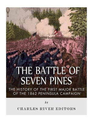 The Battle of Seven Pines: The History of the First Major Battle of the 1862 Peninsula Campaign Paperback Createspace Independent Publishing Platform