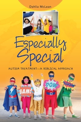 Especially Special: Autism Treatment-A Biblical Approach by McLean, Dahlia