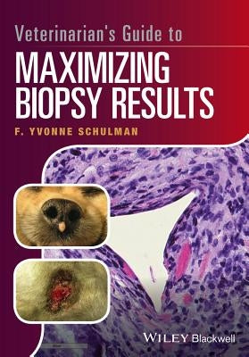 Veterinarian's Guide to Maximizing Biopsy Results by Schulman, F. Yvonne