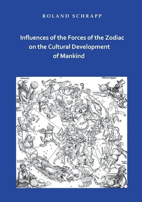 Influences of the Forces of the Zodiac on the Cultural Development of Mankind by Schrapp, Roland