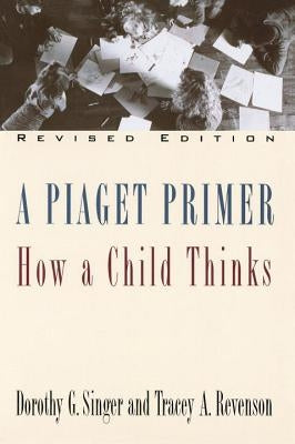 A Piaget Primer: How a Child Thinks; Revised Edition by Singer, Dorothy G.