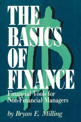 The Basics of Finance: Financial Tools for Non-Financial Managers by Milling, Bryan E.