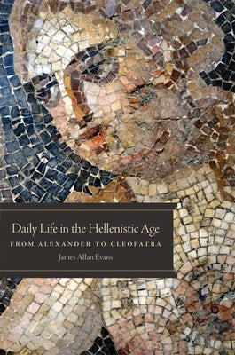 Daily Life in the Hellenistic Age: From Alexander to Cleopatra Paperback University of Oklahoma Press