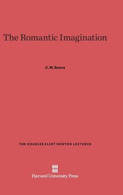 The Romantic Imagination by Bowra, Cecil Maurice