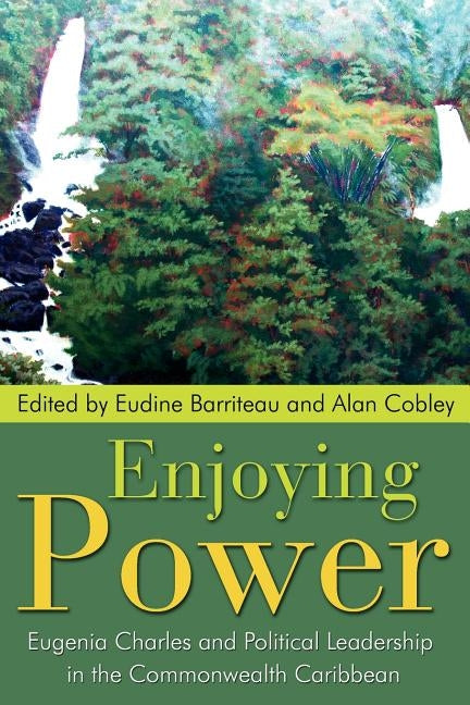 Enjoying Power: Eugenia Charles and Political Leadership in the Commonwealth Caribbean Paperback University of the West Indies Press