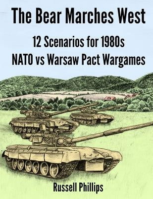 The Bear Marches West: 12 Scenarios for 1980's NATO vs Warsaw Pact Wargames Paperback Shilka Publishing