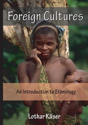 Foreign Cultures: An Introduction to Ethnology for Development Aid Workers and Church Workers Abroad by Käser, Lothar