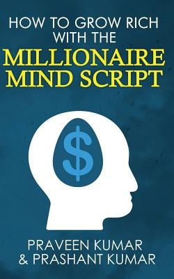 How to Grow Rich with The Millionaire Mind Script by Kumar, Praveen