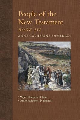 People of the New Testament, Book III: Major Disciples of Jesus & Other Followers & Friends Paperback Angelico Press