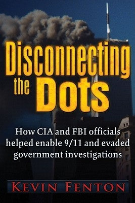 Disconnecting the Dots: How 9/11 Was Allowed to Happen by Fenton, Kevin