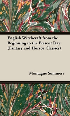 English Witchcraft - From the Beginning to the Present Day (Fantasy and Horror Classics) by Summers, Montague