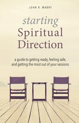 Starting Spiritual Direction: A Guide to Getting Ready, Feeling Safe, and Getting the Most Out of Your Sessions Paperback Apocryphile Press