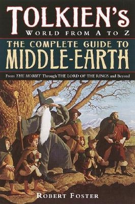 The Complete Guide to Middle-Earth: From the Hobbit Through the Lord of the Rings and Beyond by Foster, Robert