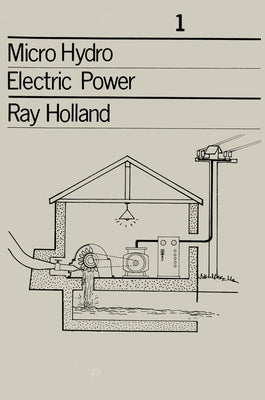 Micro-Hydro Electric Power: Technical Papers 1 by Holland, Ray