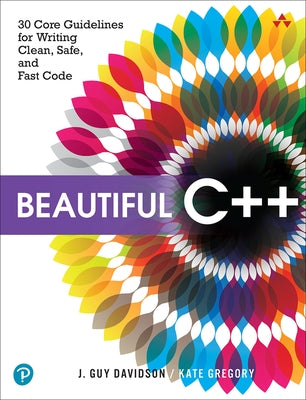 Beautiful C++: 30 Core Guidelines for Writing Clean, Safe, and Fast Code by Davidson, J.