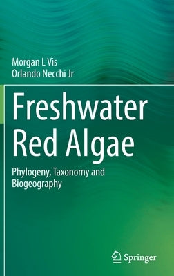 Freshwater Red Algae: Phylogeny, Taxonomy and Biogeography by L. Vis, Morgan