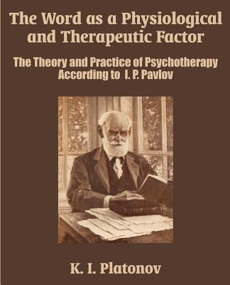 The Word as a Physiological and Therapeutic Factor: The Theory and Practice of Psychotherapy According to I. P. Pavlov Paperback University Press of the Pacific