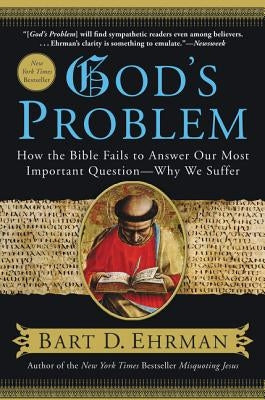 God's Problem: How the Bible Fails to Answer Our Most Important Question--Why We Suffer by Ehrman, Bart D.