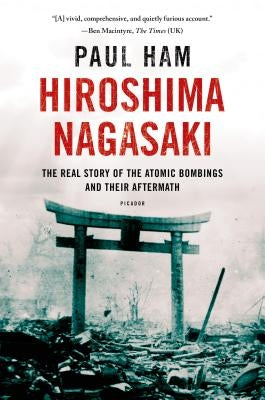 Hiroshima Nagasaki: The Real Story of the Atomic Bombings and Their Aftermath Paperback Picador USA
