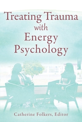 Treating Trauma with Energy Psychology by Folkers, Catherine