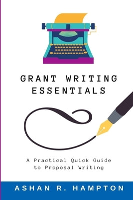 Grant Writing Essentials: A Practical Quick Guide to Proposal Writing by Hampton, Ashan