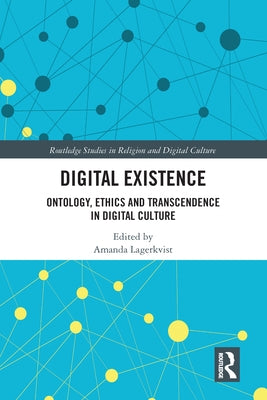 Digital Existence: Ontology, Ethics and Transcendence in Digital Culture by Lagerkvist, Amanda