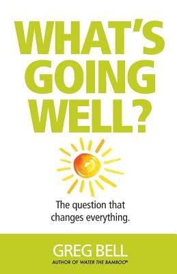 What's Going Well?: The question that changes everything Paperback Three Star Publishing