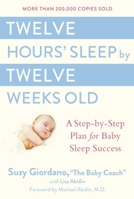 Twelve Hours' Sleep by Twelve Weeks Old: A Step-By-Step Plan for Baby Sleep Success by Giordano, Suzy