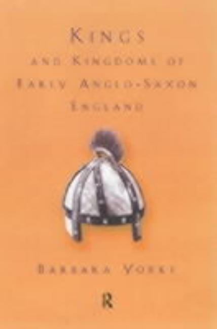 Kings and Kingdoms of Early Anglo-Saxon England by Yorke, Barbara