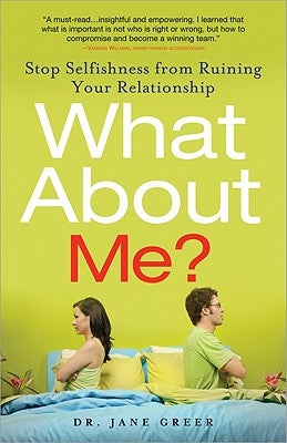 What about Me?: Stop Selfishness from Ruining Your Relationship by Greer, Jane