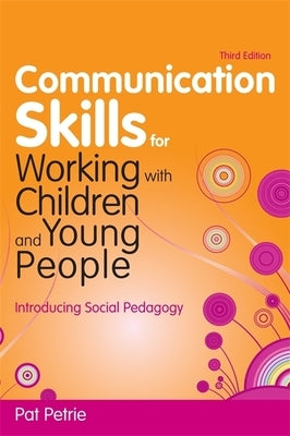 Communication Skills for Working with Children and Young People: Introducing Social Pedagogy by Petrie, Pat