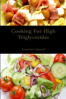 Cooking For High Triglycerides by Campbell, Jonathan