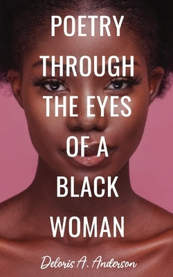 Poetry Through The Eyes of a Black Woman by Anderson, Deloris A.