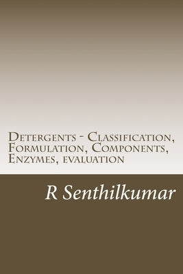 Detergents - Classification, Formulation, Components, Enzymes, evaluation by Senthilkumar, R.