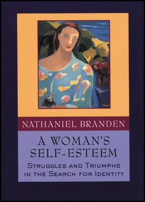 A Woman's Self-Esteem: Struggles and Triumphs in the Search for Identity by Branden, Nathaniel