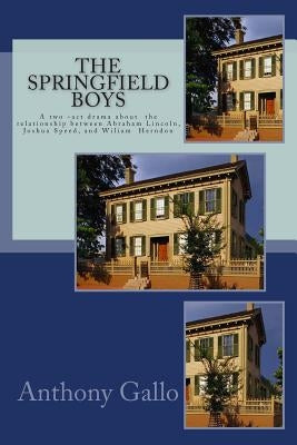 The Springfield Boys: Abraham Lincoln, Joshua Speed, and Billy Herndon by Gallo, Anthony E.