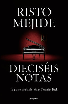 Dieciséis Notas: La Pasión Oculta de Johann Sebastian Bach / Sixteen Notes by Mejide, Risto