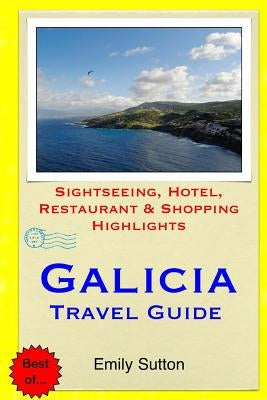 Galicia Travel Guide: Sightseeing, Hotel, Restaurant & Shopping Highlights Paperback Createspace Independent Publishing Platform