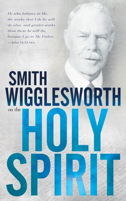 Smith Wigglesworth on the Holy Spirit Whitaker House