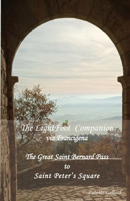 The LightFoot Companion to the via Francigena Italy: Great Saint Bernard Pass to St Peter's Square, Rome Paperback Eurl Pilgrimage Pub