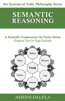 Semantic Reasoning: A Scientific Commentary on Ny&#257;ya S&#363;tras by Dalela, Ashish