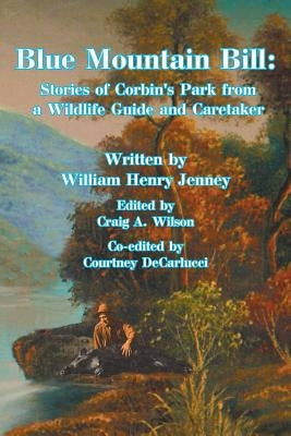 Blue Mountain Bill: Stories of Corbin's Park from a Wildlife Guide and Caretaker by Jenney, William Henry